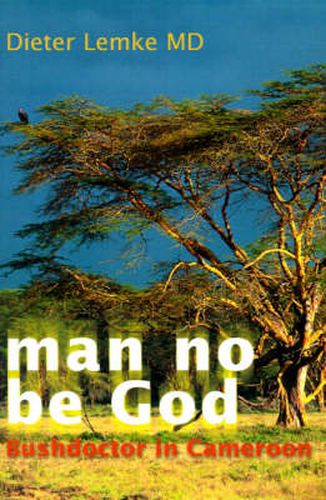 Cover image for Man No Be God: Bushdoctor in Cameroon