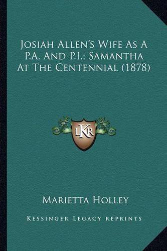 Josiah Allen's Wife as A P.A. and P.I.; Samantha at the Centjosiah Allen's Wife as A P.A. and P.I.; Samantha at the Centennial (1878) Ennial (1878)