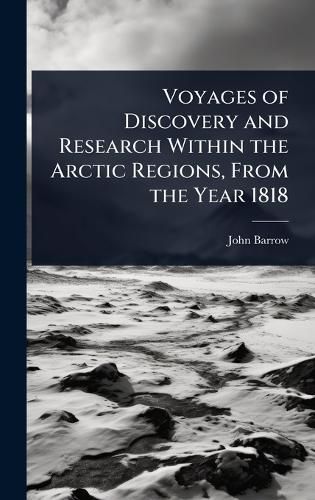 Cover image for Voyages of Discovery and Research Within the Arctic Regions, From the Year 1818