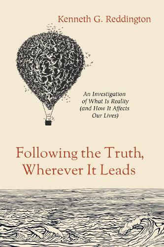 Cover image for Following the Truth, Wherever It Leads: An Investigation of What Is Reality (and How It Affects Our Lives)