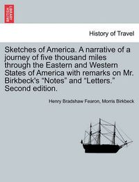 Cover image for Sketches of America. a Narrative of a Journey of Five Thousand Miles Through the Eastern and Western States of America with Remarks on Mr. Birkbeck's Notes and Letters. Second Edition.