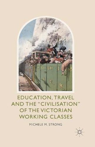 Cover image for Education, Travel and the 'Civilisation' of the Victorian Working Classes