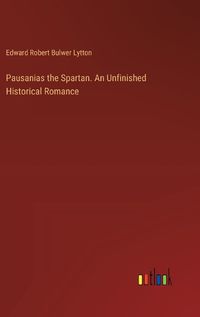 Cover image for Pausanias the Spartan. An Unfinished Historical Romance