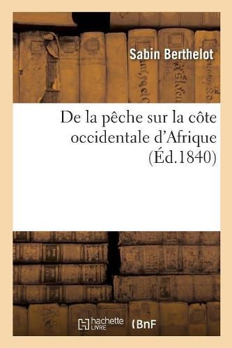 Cover image for de la Peche Sur La Cote Occidentale d'Afrique: Et Des Etablissements Les Plus Utiles Aux Progres de Cette Industrie