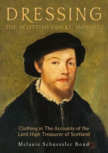 Cover image for Dressing the Scottish Court, 1543-1553: Clothing in the Accounts of the Lord High Treasurer of Scotland