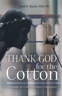 Cover image for Thank God for the Cotton: Memoir of a Mill Worker's Daughter