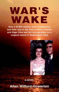 Cover image for War's Wake: How a GI-Bill Veteran and a Sophomore Lost Their Way in the Time of Harry Truman and Alger Hiss and Fell Into Paradise