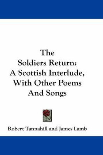 Cover image for The Soldiers Return: A Scottish Interlude, with Other Poems and Songs