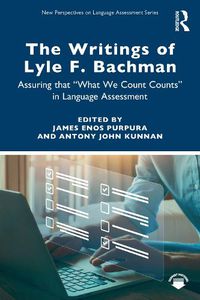 Cover image for The Writings of Lyle F. Bachman: Assuring That What We Count Counts  in Language Assessment