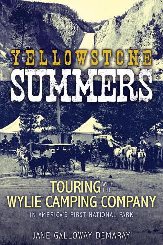 Cover image for Yellowstone Summers: Touring with the Wylie Camping Company in America's First National Park