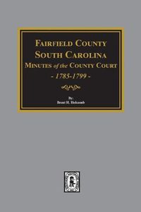 Cover image for Fairfield County, South Carolina Minutes of the County Court, 1785-1789