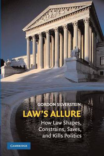 Cover image for Law's Allure: How Law Shapes, Constrains, Saves, and Kills Politics