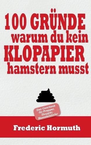 100 Grunde warum du kein Klopapier hamstern musst: Das Buch fur Prepper, Shopper, Hamsterkaufer