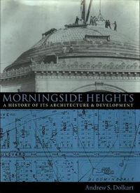 Cover image for Morningside Heights: A History of Its Architecture and Development