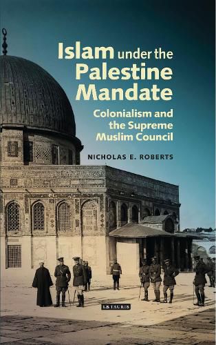 Cover image for Islam under the Palestine Mandate: Colonialism and the Supreme Muslim Council