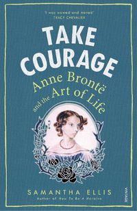 Cover image for Take Courage: Anne Bronte and the Art of Life
