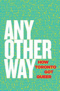 Cover image for Any Other Way: How Toronto Got Queer