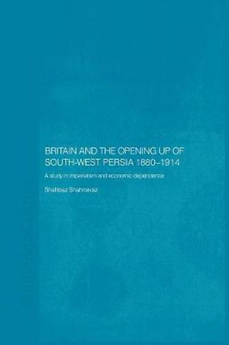 Cover image for Britain and South-West Persia 1880-1914: A Study in Imperialism and Economic Dependence