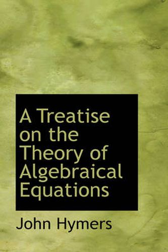 Cover image for A Treatise on the Theory of Algebraical Equations