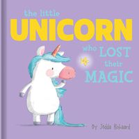 Cover image for The Little Unicorn Who Lost Their Magic