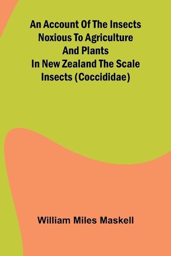 Cover image for An Account of the Insects Noxious to Agriculture and Plants in New Zealand The Scale Insects (Coccididae)