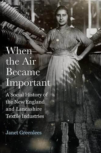 Cover image for When the Air Became Important: A Social History of the New England and Lancashire Textile Industries