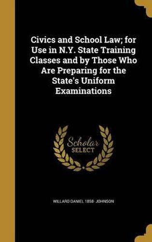 Civics and School Law; For Use in N.Y. State Training Classes and by Those Who Are Preparing for the State's Uniform Examinations