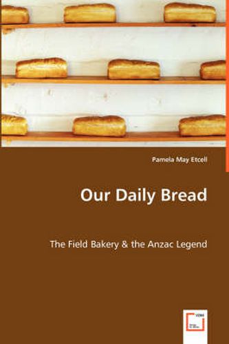 Our Daily Bread - The Field Bakery & the Anzac Legend
