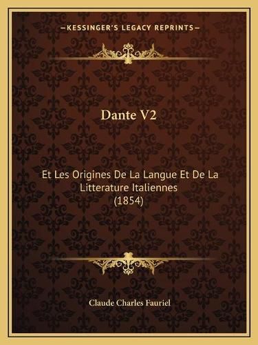 Dante V2: Et Les Origines de La Langue Et de La Litterature Italiennes (1854)