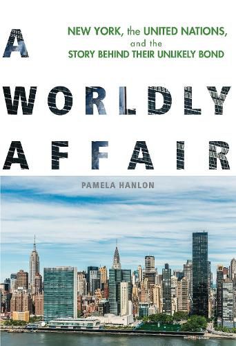 Cover image for A Worldly Affair: New York, the United Nations, and the Story Behind Their Unlikely Bond