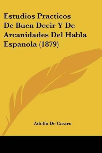 Estudios Practicos de Buen Decir y de Arcanidades del Habla Espanola (1879)