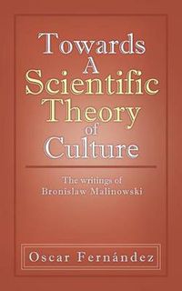 Cover image for Towards a Scientific Theory of Culture: The Writings of Bronislaw Malinowski