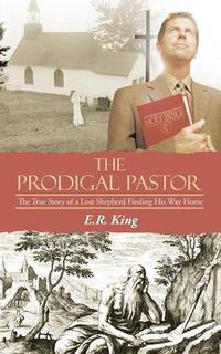 Cover image for The Prodigal Pastor: The True Story of a Lost Shepherd Finding His Way Home