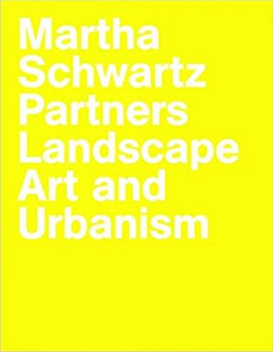 Martha Schwartz Partners: Landscape Art and Urbanism