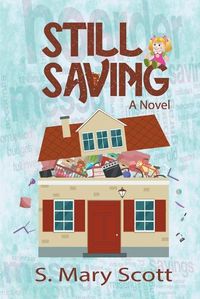 Cover image for Still Saving: A novel about a family member who hoards