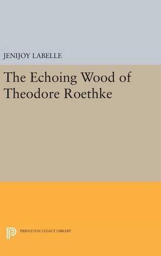 The Echoing Wood of Theodore Roethke