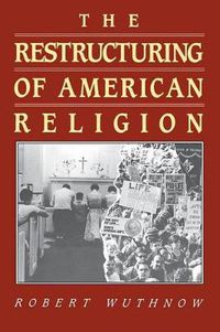 Cover image for The Restructuring of American Religion: Society and Faith Since World War II