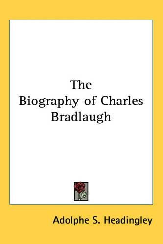 Cover image for The Biography of Charles Bradlaugh