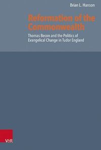 Cover image for Reformation of the Commonwealth: Thomas Becon and the Politics of Evangelical Change in Tudor England