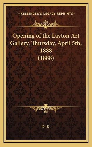 Cover image for Opening of the Layton Art Gallery, Thursday, April 5th, 1888 (1888)