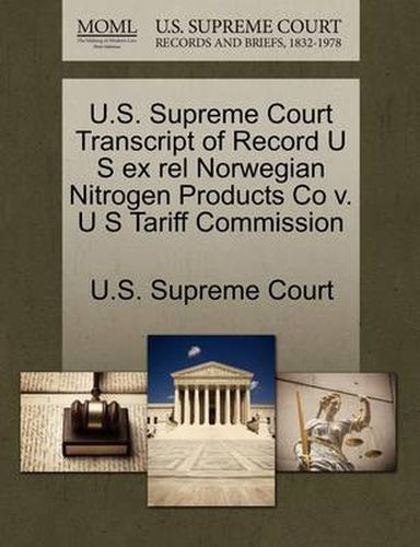 Cover image for U.S. Supreme Court Transcript of Record U S Ex Rel Norwegian Nitrogen Products Co V. U S Tariff Commission