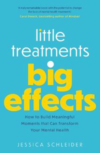 Cover image for Little Treatments, Big Effects: How Small Experiences with Meaningful Impacts Can Transform Your Mental Health