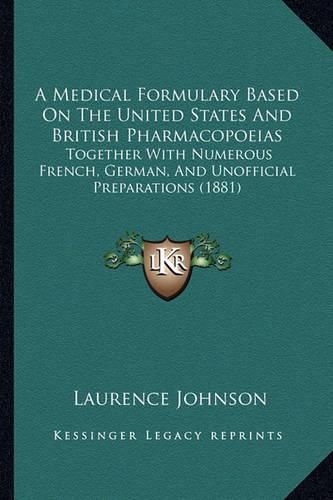 A Medical Formulary Based on the United States and British Pharmacopoeias: Together with Numerous French, German, and Unofficial Preparations (1881)