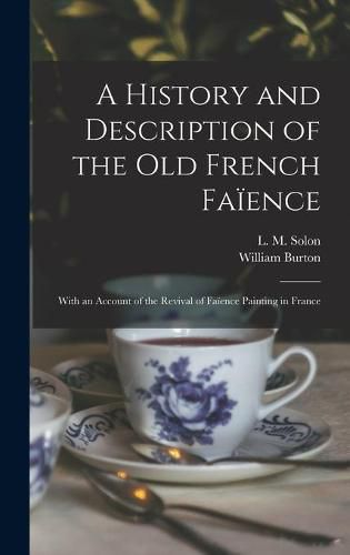 A History and Description of the Old French Faience: With an Account of the Revival of Faience Painting in France