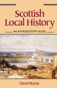 Cover image for Scottish Local History: An Introductory Guide