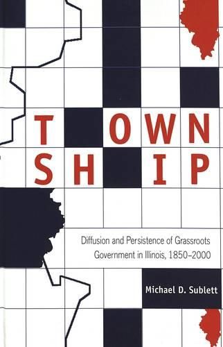Cover image for Township: Diffusion and Persistence of Grassroots Government in Illinois, 1850-2000