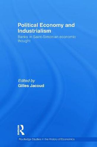 Cover image for Political Economy and Industrialism: Banks in Saint-Simonian Economic Thought