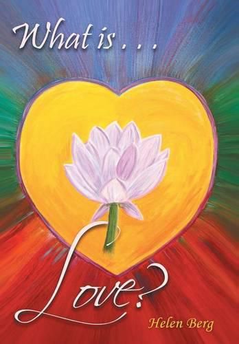 Cover image for What Is Love?: How to Reach Higher Levels of Loving for a Fuller Life