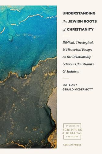 Cover image for Understanding the Jewish Roots of Christianity: Biblical, Theological, and Historical Essays on the Relationship Between Christianity and Judaism