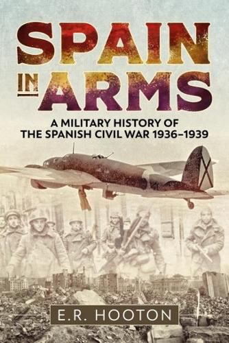 Cover image for Spain in Arms: A Military History of the Spanish Civil War 1936-1939